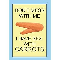 DON'T MESS WITH ME I HAVE SEX WITH CARROTS: NOTEBOOKS MAKE IDEAL GIFTS BOTH AS PRESENTS AND COMPETITION PRIZES ALL YEAR ROUND. CHRISTMAS BIRTHDAYS AND AS GAGS AND JOKES