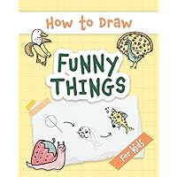 How to Draw Funny Things: Easy and Simple Drawing Book with Step-by-Step Instructions, Perfect for Gifting Children and Beginners on Christmas and Birthdays (My First Drawing Book for Kids) How to Draw Funny Things: Easy and Simple Drawing Book with Step-by-Step Instructions, Perfect for Gifting Children and Beginners on Christmas and Birthdays (My First Drawing Book for Kids) Paperback Kindle Hardcover