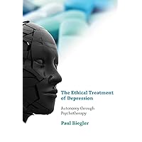 The Ethical Treatment of Depression: Autonomy Through Psychotherapy (Philosophical Psychopathology: Disorders of the Mind) The Ethical Treatment of Depression: Autonomy Through Psychotherapy (Philosophical Psychopathology: Disorders of the Mind) Hardcover Kindle