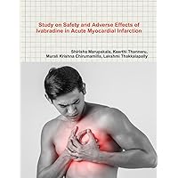 Study on Safety and Adverse Effects of Ivabradine in Acute Myocardial Infarction Study on Safety and Adverse Effects of Ivabradine in Acute Myocardial Infarction Paperback