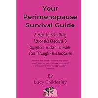 Your Perimenopause Survival Guide: A Step-By-Step Daily Actionable Checklist & Symptom Tracker To Guide You Through Perimenopause