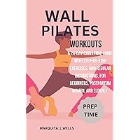 WALL PILATES WORKOUT: A 28-Day Challenge Guide with Step-by-Step Exercises, regular instructions, and prep time for beginners, postpartum women, and the ... weight loss,relieve stiffness,pain. WALL PILATES WORKOUT: A 28-Day Challenge Guide with Step-by-Step Exercises, regular instructions, and prep time for beginners, postpartum women, and the ... weight loss,relieve stiffness,pain. Kindle Paperback