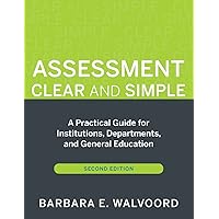 Assessment Clear and Simple: A Practical Guide for Institutions, Departments, and General Education Assessment Clear and Simple: A Practical Guide for Institutions, Departments, and General Education Paperback