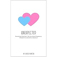 Unexpected: Everything They Don't Tell You About Pregnancy, Childbirth, and Life With a Newborn Unexpected: Everything They Don't Tell You About Pregnancy, Childbirth, and Life With a Newborn Kindle Paperback