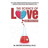 The Science of Love and Attraction: The long-hidden neurobiological secrets to improve your social and romantic life