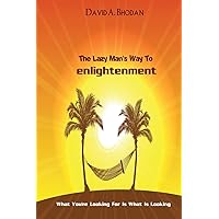 The Lazy Man's Way To Enlightenment: What You're Looking For Is What Is Looking The Lazy Man's Way To Enlightenment: What You're Looking For Is What Is Looking Paperback Kindle