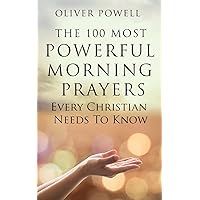 Prayer: The 100 Most Powerful Morning Prayers Every Christian Needs to Know Prayer: The 100 Most Powerful Morning Prayers Every Christian Needs to Know Paperback Kindle