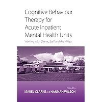 Cognitive Behaviour Therapy for Acute Inpatient Mental Health Units Cognitive Behaviour Therapy for Acute Inpatient Mental Health Units Paperback Kindle Hardcover Mass Market Paperback