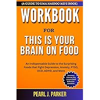 Workbook for This Is Your Brain on Food: An Indispensable Guide to the Surprising Foods that Fight Depression, Anxiety, PTSD, OCD, ADHD, and More (A Guide to Uma Naidoo MD's Book)