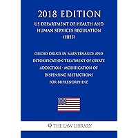 Opioid Drugs in Maintenance and Detoxification Treatment of Opiate Addiction - Modification of Dispensing Restrictions for Buprenorphine (US ... Services Regulation) (HHS) (2018 Edition) Opioid Drugs in Maintenance and Detoxification Treatment of Opiate Addiction - Modification of Dispensing Restrictions for Buprenorphine (US ... Services Regulation) (HHS) (2018 Edition) Paperback Kindle