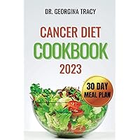 CANCER DIET COOKBOOK 2023: Effective cancer recipes guide for newly diagnosed (Defeat Cancer For Good Series)