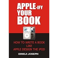 APPLE-IFY YOUR BOOK: HOW TO WRITE A BOOK LIKE APPLE DESIGN THE IPOD
