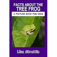 Facts About the Tree Frog (A Picture Book For Kids) Facts About the Tree Frog (A Picture Book For Kids) Paperback Kindle