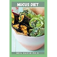 MUCUS DIET: Simple And Easy Guide You Need To Prevent And Clear All Excess Mucus From Your Lungs Includes Delicious Recipes And How To Get Started MUCUS DIET: Simple And Easy Guide You Need To Prevent And Clear All Excess Mucus From Your Lungs Includes Delicious Recipes And How To Get Started Paperback Kindle