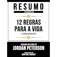 Resumo Estendido - 12 Regras Para A Vida (12 Rules For Life) - Baseado No Livro De Jordan Peterson (Portuguese Edition)