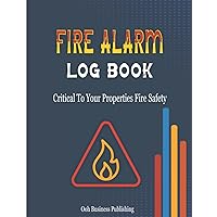 Fire Alarm Log Book: Fantastic A4 Fire Safety Log Book To Record Regular Important Fire Alarm Checks For Health And Safety Compliance, So Helpful In Homes, Landlords, Businesses, Schools, Etc.