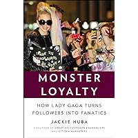 Monster Loyalty: How Lady Gaga Turns Followers into Fanatics Monster Loyalty: How Lady Gaga Turns Followers into Fanatics Hardcover Kindle