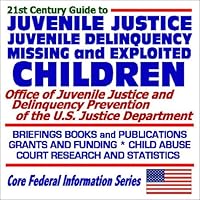 21st Century Guide to Juvenile Justice, Juvenile Delinquency, Missing and Exploited Children: Office of Juvenile Justice and Delinquency Prevention at ... Child Abuse, Court Research and Statistics