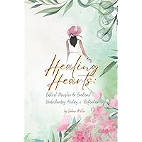 Healing Hearts: Biblical Principles for Emotional Understanding , Healing and Restoration.