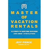 Master of Vacation Rentals: 10 Steps to Hosting Success Using Airbnb + other platforms Master of Vacation Rentals: 10 Steps to Hosting Success Using Airbnb + other platforms Kindle Paperback