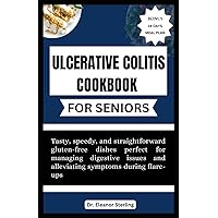 ULCERATIVE COLITIS COOKBOOK FOR SENIORS: Tasty, speedy, and straightforward gluten-free dishes perfect for managing digestive issues and alleviating symptoms during flare-ups. ULCERATIVE COLITIS COOKBOOK FOR SENIORS: Tasty, speedy, and straightforward gluten-free dishes perfect for managing digestive issues and alleviating symptoms during flare-ups. Paperback Kindle