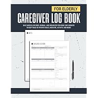 Caregiver Log Book for Elderly: a Daily Medical Records Journal, and Organizer for Home Care Workers to Keep Track of Patients Meals, Medicine, ... Gift for Senior Care Workers, & Assistants.