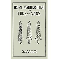 Home Manufacture Of Furs And Skins (Legacy Edition): A Classic Manual On Traditional Tanning, Dressing, And Preserving Animal Furs For Ornament, ... Doublebit Library of Tanning and Taxidermy) Home Manufacture Of Furs And Skins (Legacy Edition): A Classic Manual On Traditional Tanning, Dressing, And Preserving Animal Furs For Ornament, ... Doublebit Library of Tanning and Taxidermy) Paperback Kindle Hardcover