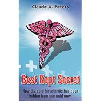 Best Kept Secret: How the Cure for Arthritis has been hidden from you until now. Best Kept Secret: How the Cure for Arthritis has been hidden from you until now. Paperback