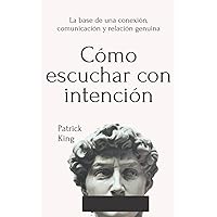 Cómo escuchar con intención: La base de una conexión, comunicación y relación genuina (Spanish Edition)
