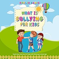 What is Bullying for Kids: Teach Your Kid How to Cope with Bullying in Early Age What is Bullying for Kids: Teach Your Kid How to Cope with Bullying in Early Age Paperback Kindle