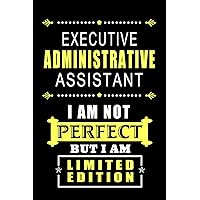 Executive Administrative Assistant - I am not Perfect But I am Limited Edition.: Blank Lined 6x9 Admin Assistant Journal/Notebook as ... Thankyou, Christmas, or any occasions