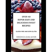 OVER 40 SUPER EASY AND DELICIOUS SWEET RECIPES: (Gluten free and with gluten) OVER 40 SUPER EASY AND DELICIOUS SWEET RECIPES: (Gluten free and with gluten) Kindle Paperback