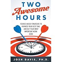 Two Awesome Hours: Science-Based Strategies to Harness Your Best Time and Get Your Most Important Work Done Two Awesome Hours: Science-Based Strategies to Harness Your Best Time and Get Your Most Important Work Done Paperback Kindle Audible Audiobook Hardcover Audio CD