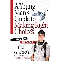A Young Man's Guide to Making Right Choices: Your Life God's Way A Young Man's Guide to Making Right Choices: Your Life God's Way Paperback Kindle