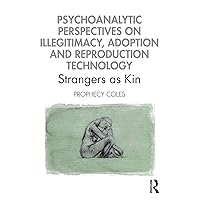 Psychoanalytic Perspectives on Illegitimacy, Adoption and Reproduction Technology Psychoanalytic Perspectives on Illegitimacy, Adoption and Reproduction Technology Paperback Kindle Hardcover