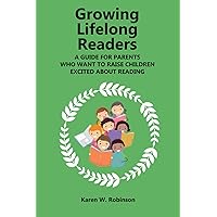 Growing Lifelong Readers: A Guide for Parents Who Want to Raise Children Excited about Reading Growing Lifelong Readers: A Guide for Parents Who Want to Raise Children Excited about Reading Kindle Paperback