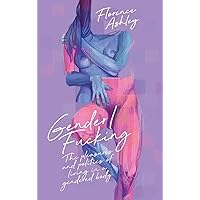Gender/Fucking: The Pleasures and Politics of Living in a Gendered Body Gender/Fucking: The Pleasures and Politics of Living in a Gendered Body Paperback Kindle