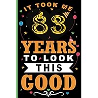 IT Took Me 83 Years To Look This Good: 83RD Birthday Gifts For Men, Women, Grandma, Grandpa, Mom, Dad ,Thoughtful Birthday Gifts Ideas and Inspiration for Finding the Perfect Present