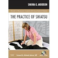 The Practice of Shiatsu (Mosby's Massage Career Development) The Practice of Shiatsu (Mosby's Massage Career Development) Paperback
