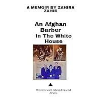 A memoir by Zahira Zahir, An Afghan Barber in the White House: Written with Ahmad Fawad Arsala