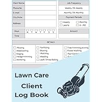 Lawn Care Client Log Book: Record your Client's Information, Lawn Care Book for Special Customers and Landscaping Companies