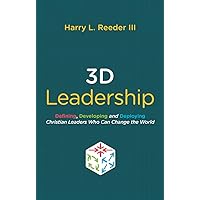 3D Leadership: Defining, Developing and Deploying Christian Leaders Who Can Change the World 3D Leadership: Defining, Developing and Deploying Christian Leaders Who Can Change the World Paperback Kindle