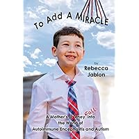 To Add A Miracle: A Mother’s Journey (FALL) into the World of Autoimmune Encephalitis and Autism To Add A Miracle: A Mother’s Journey (FALL) into the World of Autoimmune Encephalitis and Autism Paperback Kindle