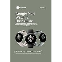 GOOGLE PIXEL WATCH 2 USER GUIDE: A complete user manual for beginners and pros containing in-depth Instructions on how to use your watch efficiently GOOGLE PIXEL WATCH 2 USER GUIDE: A complete user manual for beginners and pros containing in-depth Instructions on how to use your watch efficiently Kindle Hardcover Paperback