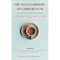 The Main Barriers To Good Health: Unknown Things Cigarettes, Alcohols and Beverages Can Do