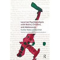 Lacanian Psychoanalysis with Babies, Children, and Adolescents: Further Notes on the Child Lacanian Psychoanalysis with Babies, Children, and Adolescents: Further Notes on the Child Paperback Kindle Hardcover