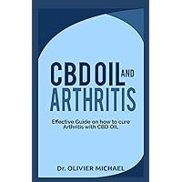 CBD OIL AND ARTHRITIS: Effective Guide on How to cure Arthritis with CBD Oil CBD OIL AND ARTHRITIS: Effective Guide on How to cure Arthritis with CBD Oil Paperback Kindle