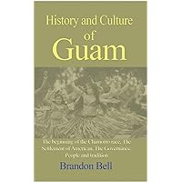 History and Culture of Guam: The beginning of the Chamorro race, The Settlement of American, The Governance, History and Culture of Guam: The beginning of the Chamorro race, The Settlement of American, The Governance, Paperback