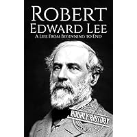 Robert E. Lee: A Life from Beginning to End (American Civil War)