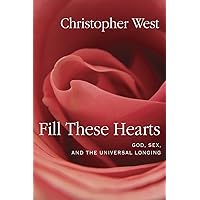 Fill These Hearts: God, Sex, and the Universal Longing Fill These Hearts: God, Sex, and the Universal Longing Hardcover Paperback